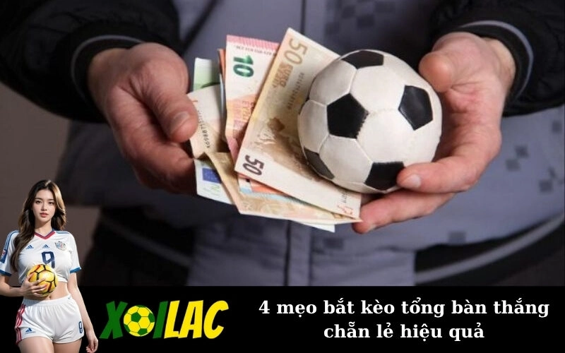 4 mẹo bắt kèo tổng bàn thắng chẵn lẻ hiệu quả