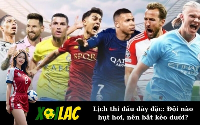 Lịch thi đấu dày đặc: Đội nào hụt hơi, nên bắt kèo dưới?